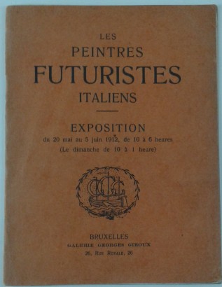 Les Peintres Futuristes Italiens. Exposition du 20 Mai au 5 Juin 1912, de 10 &#224; 6 heures